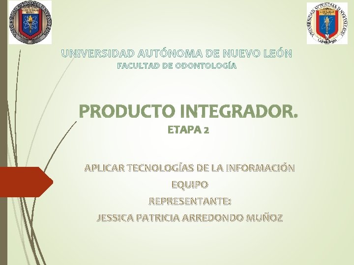 UNIVERSIDAD AUTÓNOMA DE NUEVO LEÓN FACULTAD DE ODONTOLOGÍA PRODUCTO INTEGRADOR. ETAPA 2 APLICAR TECNOLOGÍAS