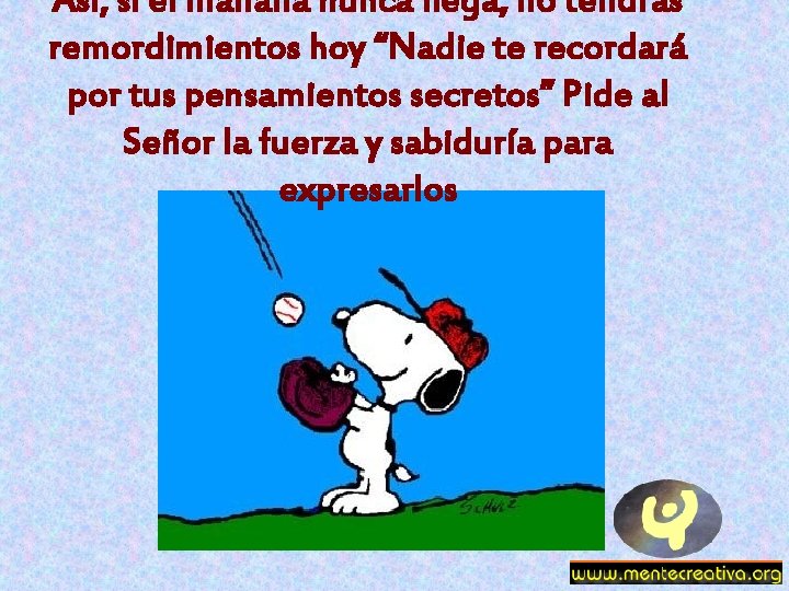 Asi, si el mañana nunca llega, no tendrás remordimientos hoy “Nadie te recordará por