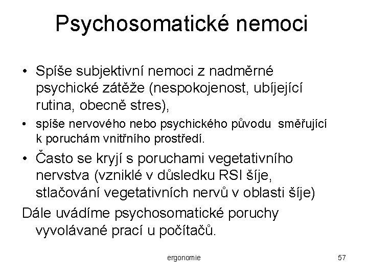 Psychosomatické nemoci • Spíše subjektivní nemoci z nadměrné psychické zátěže (nespokojenost, ubíjející rutina, obecně