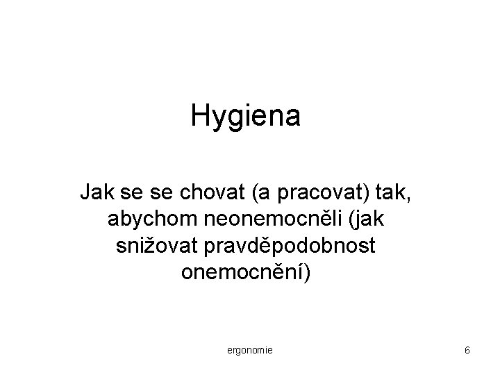 Hygiena Jak se se chovat (a pracovat) tak, abychom neonemocněli (jak snižovat pravděpodobnost onemocnění)