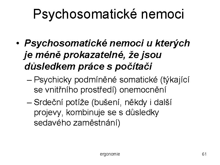 Psychosomatické nemoci • Psychosomatické nemoci u kterých je méně prokazatelné, že jsou důsledkem práce