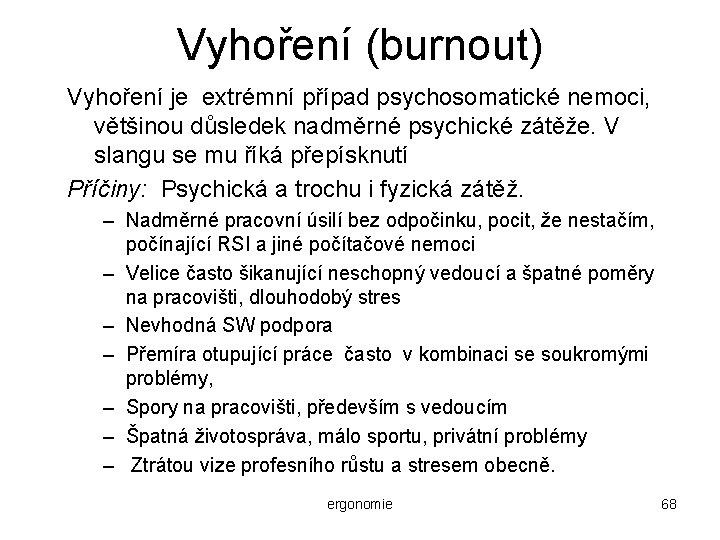 Vyhoření (burnout) Vyhoření je extrémní případ psychosomatické nemoci, většinou důsledek nadměrné psychické zátěže. V