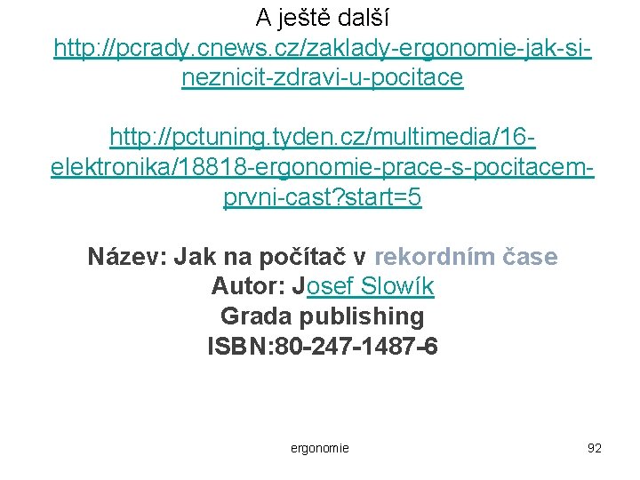 A ještě další http: //pcrady. cnews. cz/zaklady-ergonomie-jak-sineznicit-zdravi-u-pocitace http: //pctuning. tyden. cz/multimedia/16 elektronika/18818 -ergonomie-prace-s-pocitacemprvni-cast? start=5