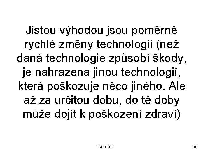 Jistou výhodou jsou poměrně rychlé změny technologií (než daná technologie způsobí škody, je nahrazena