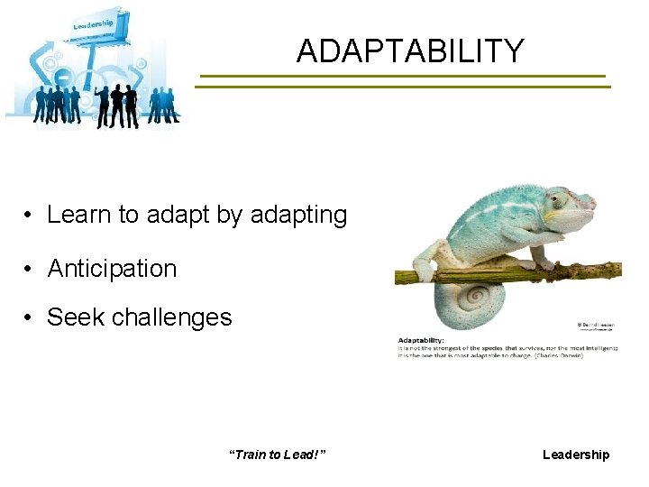 ADAPTABILITY • Learn to adapt by adapting • Anticipation • Seek challenges “Train to