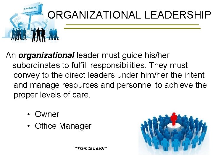 ORGANIZATIONAL LEADERSHIP An organizational leader must guide his/her subordinates to fulfill responsibilities. They must