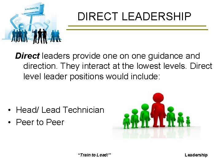 DIRECT LEADERSHIP Direct leaders provide on one guidance and direction. They interact at the