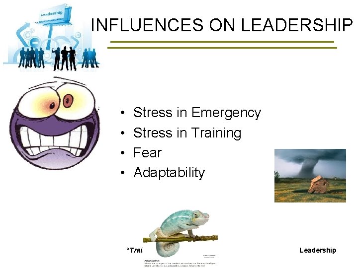 INFLUENCES ON LEADERSHIP • • Stress in Emergency Stress in Training Fear Adaptability “Train