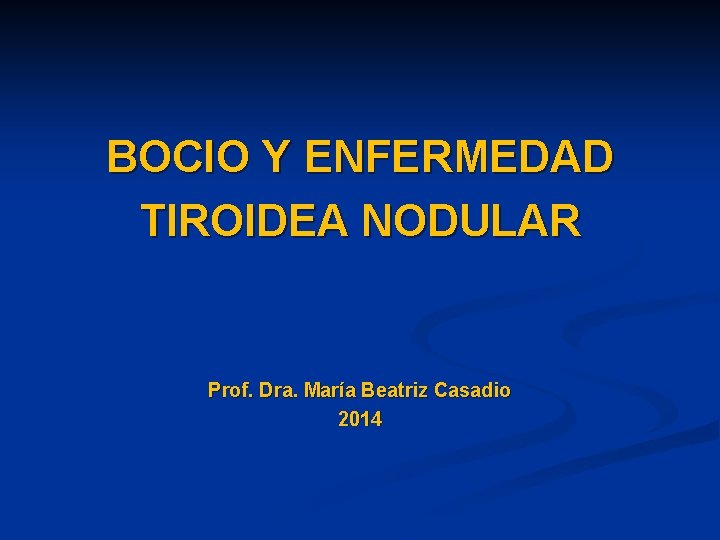 BOCIO Y ENFERMEDAD TIROIDEA NODULAR Prof. Dra. María Beatriz Casadio 2014 