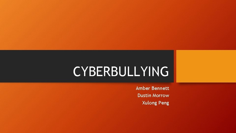 CYBERBULLYING Amber Bennett Dustin Morrow Xulong Peng 