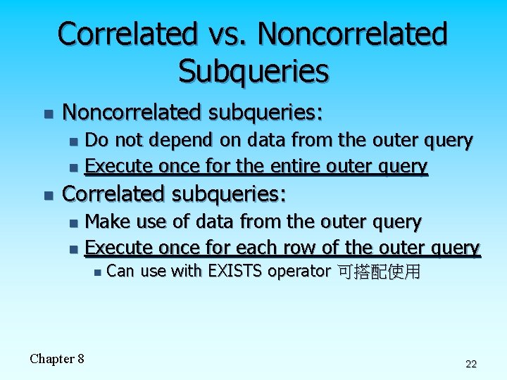 Correlated vs. Noncorrelated Subqueries n Noncorrelated subqueries: Do not depend on data from the