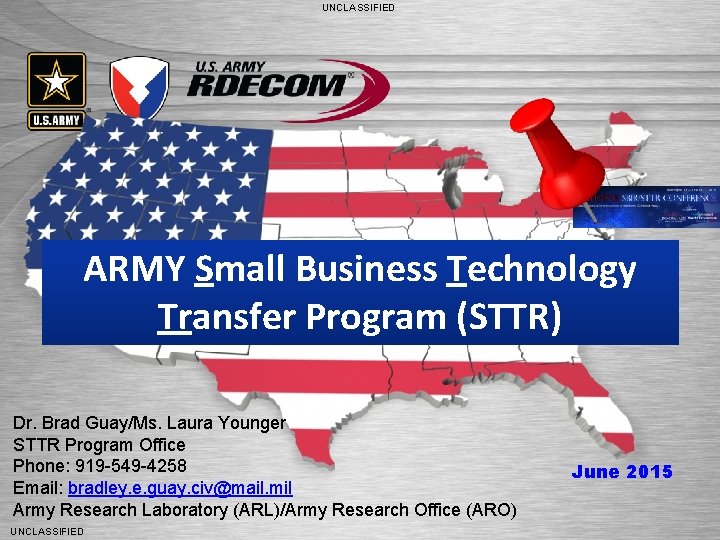 UNCLASSIFIED ARMY Small Business Technology Transfer Program (STTR) Dr. Brad Guay/Ms. Laura Younger STTR