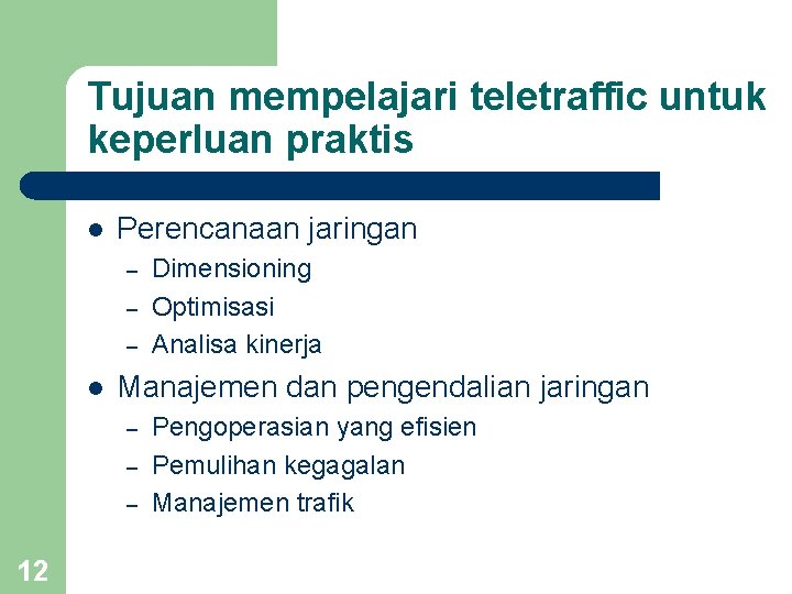 Tujuan mempelajari teletraffic untuk keperluan praktis l Perencanaan jaringan – – – l Manajemen