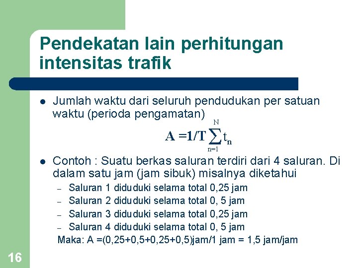 Pendekatan lain perhitungan intensitas trafik l Jumlah waktu dari seluruh pendudukan per satuan waktu