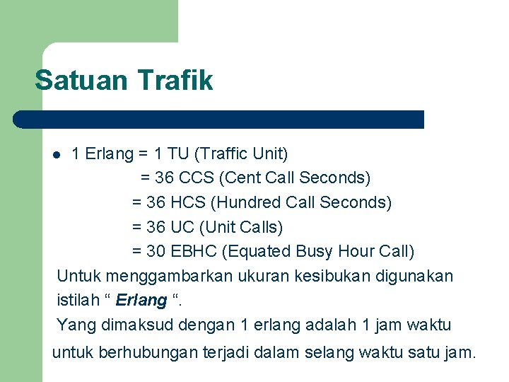 Satuan Trafik 1 Erlang = 1 TU (Traffic Unit) = 36 CCS (Cent Call