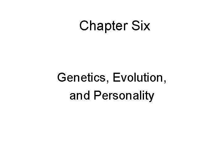 Chapter Six Genetics, Evolution, and Personality 