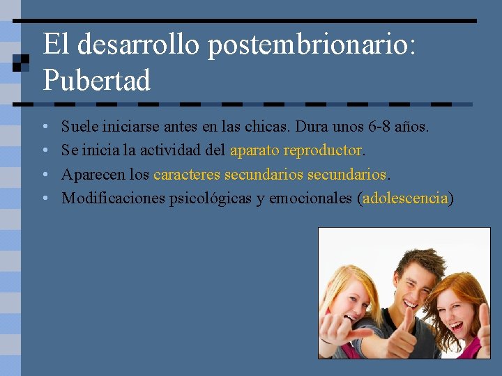 El desarrollo postembrionario: Pubertad • • Suele iniciarse antes en las chicas. Dura unos