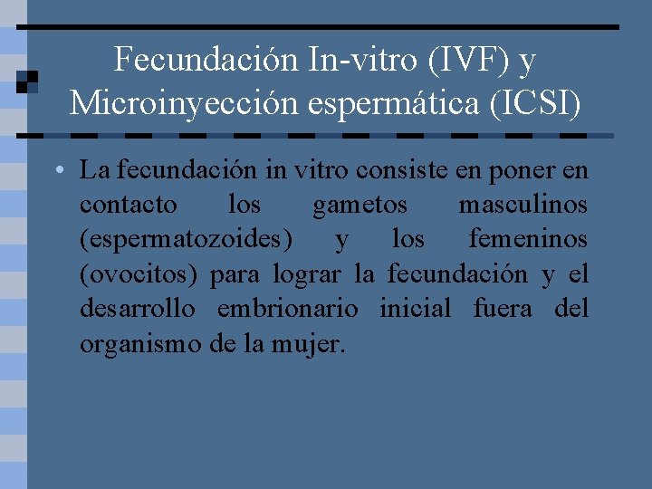 Fecundación In-vitro (IVF) y Microinyección espermática (ICSI) • La fecundación in vitro consiste en