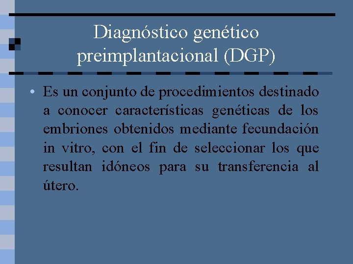 Diagnóstico genético preimplantacional (DGP) • Es un conjunto de procedimientos destinado a conocer características