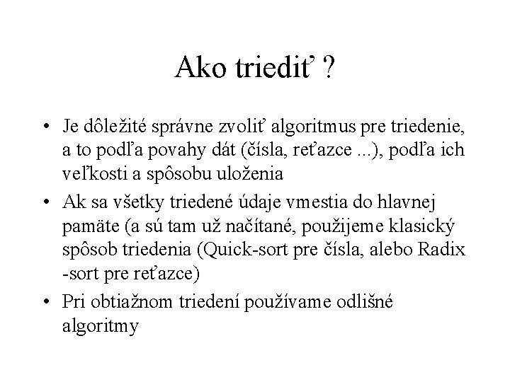 Ako triediť ? • Je dôležité správne zvoliť algoritmus pre triedenie, a to podľa