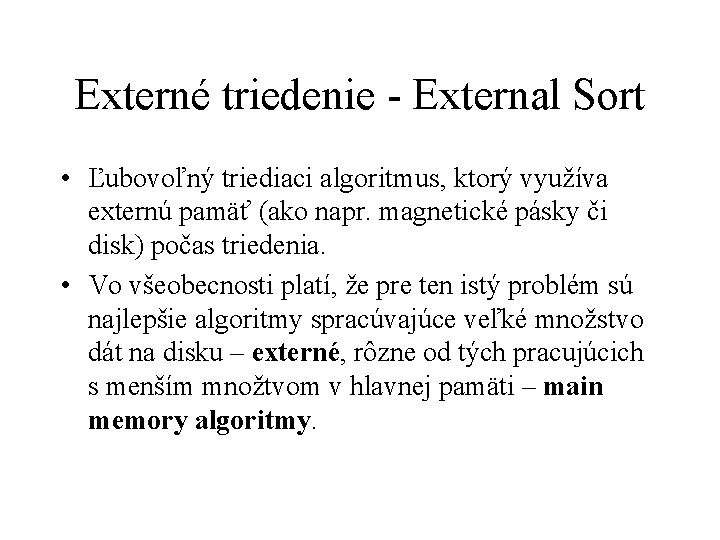 Externé triedenie - External Sort • Ľubovoľný triediaci algoritmus, ktorý využíva externú pamäť (ako