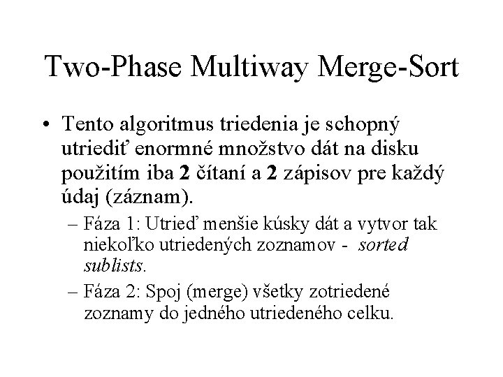 Two-Phase Multiway Merge-Sort • Tento algoritmus triedenia je schopný utriediť enormné množstvo dát na