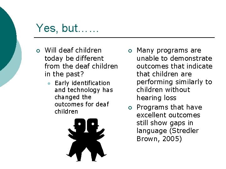 Yes, but…… ¡ Will deaf children today be different from the deaf children in