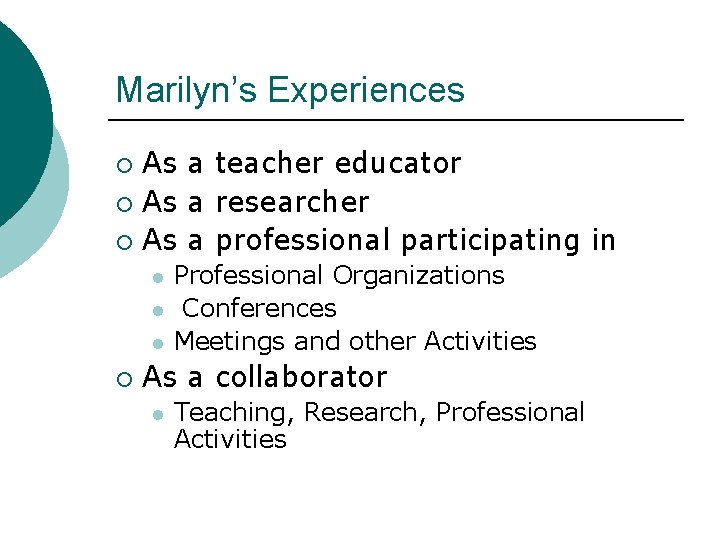 Marilyn’s Experiences As a teacher educator ¡ As a researcher ¡ As a professional