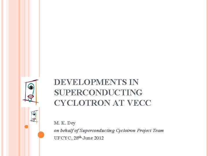 DEVELOPMENTS IN SUPERCONDUCTING CYCLOTRON AT VECC M. K. Dey on behalf of Superconducting Cyclotron