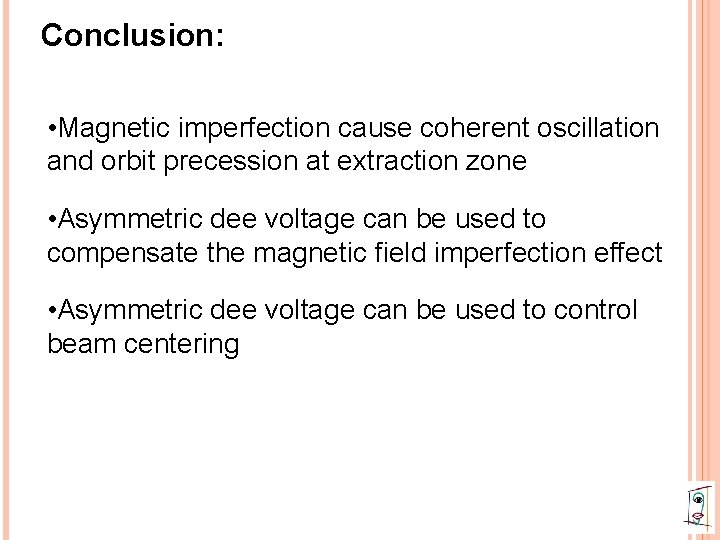Conclusion: • Magnetic imperfection cause coherent oscillation and orbit precession at extraction zone •