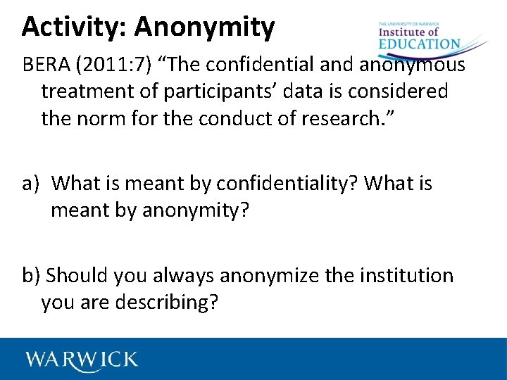 Activity: Anonymity BERA (2011: 7) “The confidential and anonymous treatment of participants’ data is