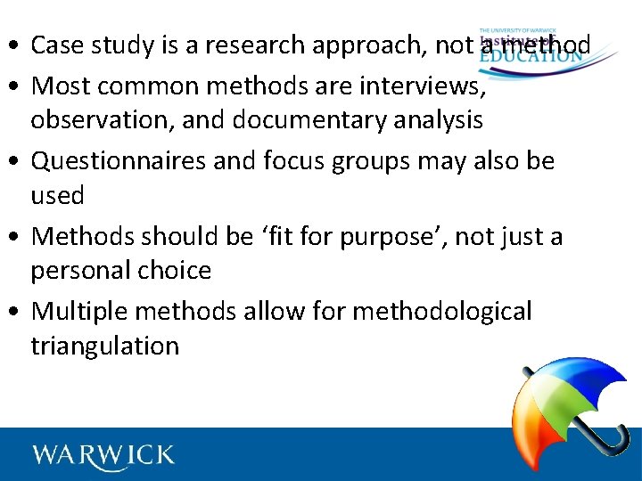  • Case study is a research approach, not a method • Most common