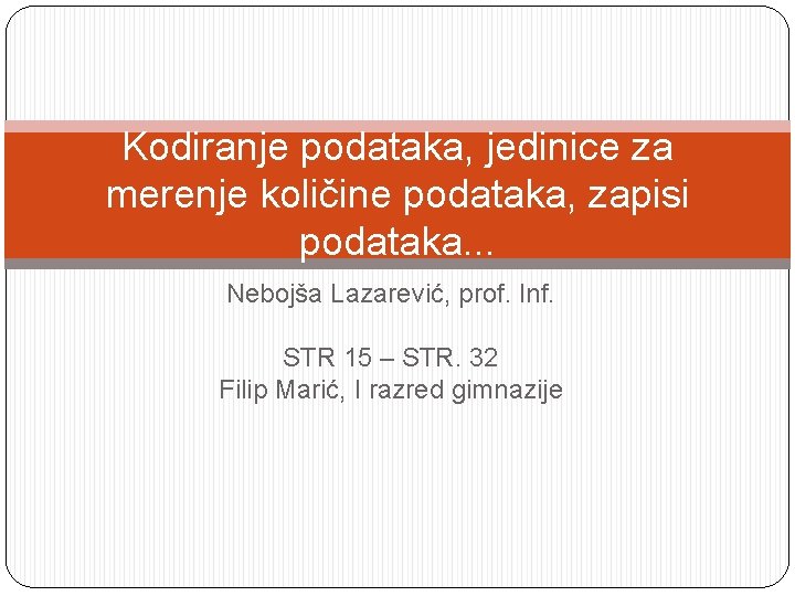 Kodiranje podataka, jedinice za merenje količine podataka, zapisi podataka. . . Nebojša Lazarević, prof.