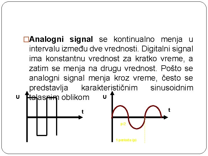 �Analogni signal se kontinualno menja u U intervalu između dve vrednosti. Digitalni signal ima