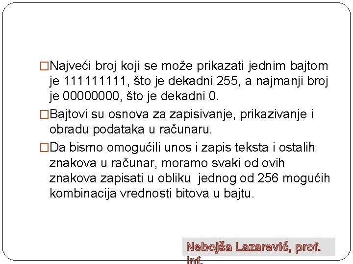 �Najveći broj koji se može prikazati jednim bajtom je 11111, što je dekadni 255,