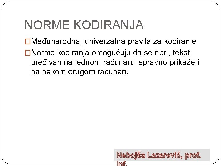 NORME KODIRANJA �Međunarodna, univerzalna pravila za kodiranje �Norme kodiranja omogućuju da se npr. ,