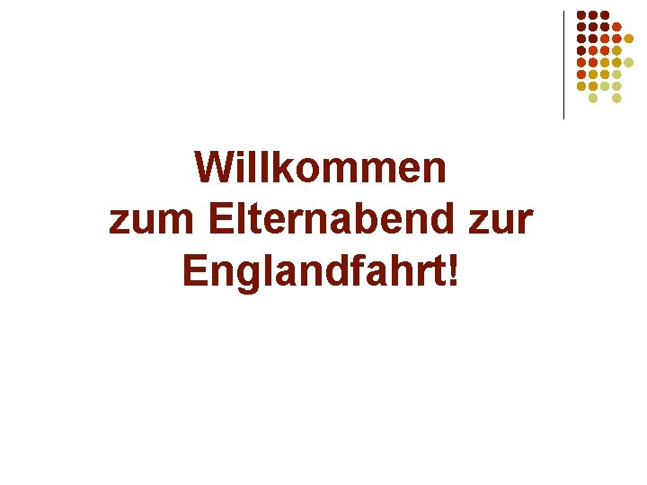 Willkommen zum Elternabend zur Englandfahrt! 