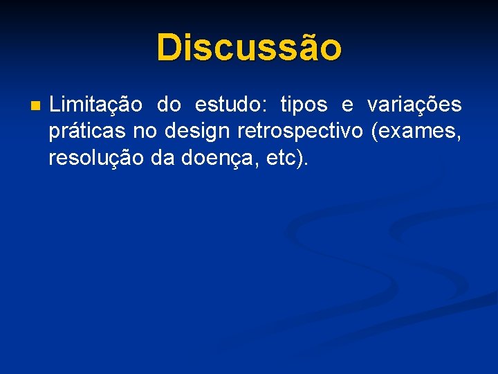 Discussão n Limitação do estudo: tipos e variações práticas no design retrospectivo (exames, resolução