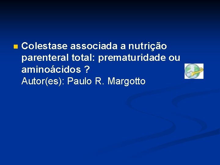 n Colestase associada a nutrição parenteral total: prematuridade ou aminoácidos ? Autor(es): Paulo R.