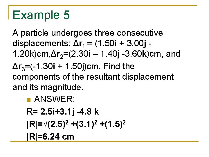Example 5 A particle undergoes three consecutive displacements: Δr 1 = (1. 50 i
