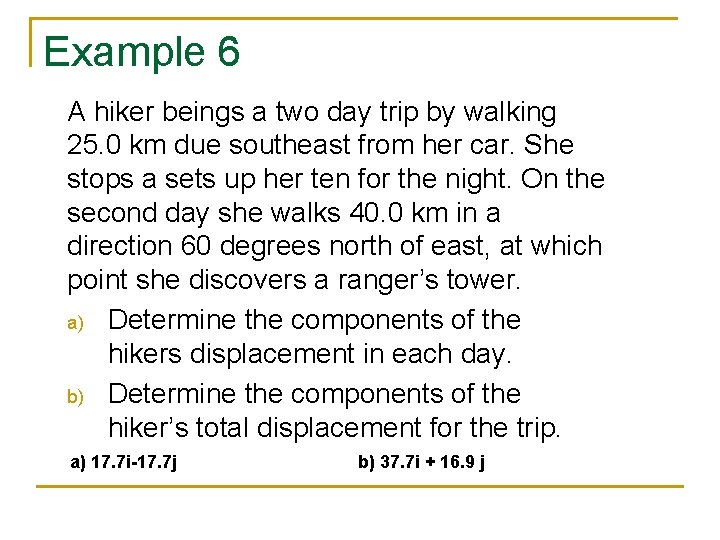 Example 6 A hiker beings a two day trip by walking 25. 0 km