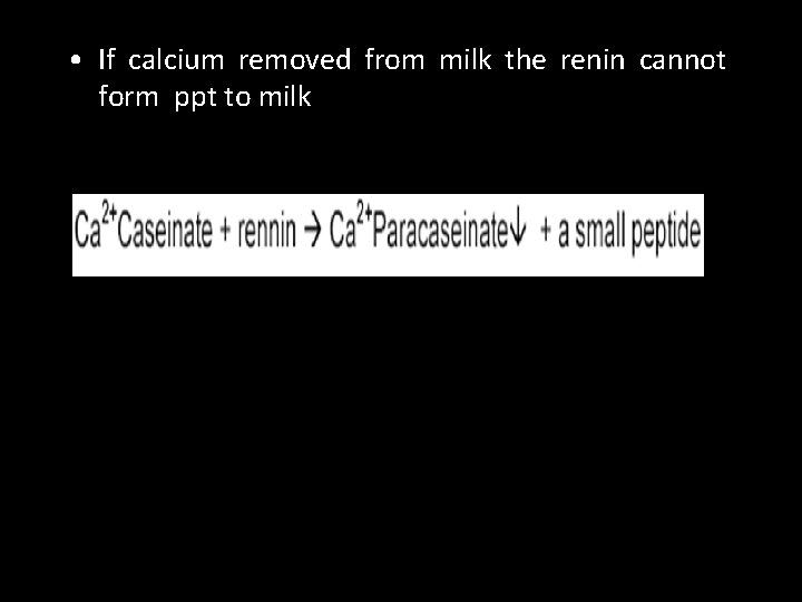  • If calcium removed from milk the renin cannot form ppt to milk