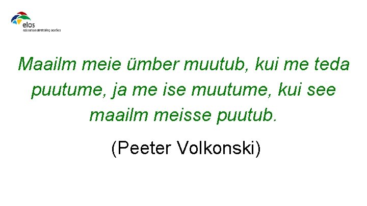 Maailm meie ümber muutub, kui me teda puutume, ja me ise muutume, kui see