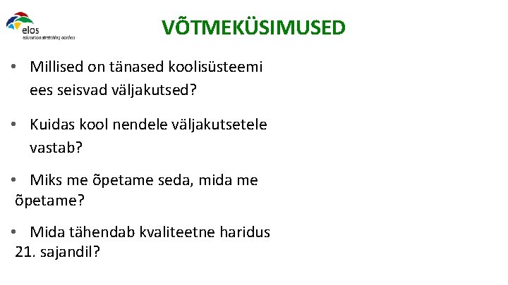 VÕTMEKÜSIMUSED • Millised on tänased koolisüsteemi ees seisvad väljakutsed? • Kuidas kool nendele väljakutsetele