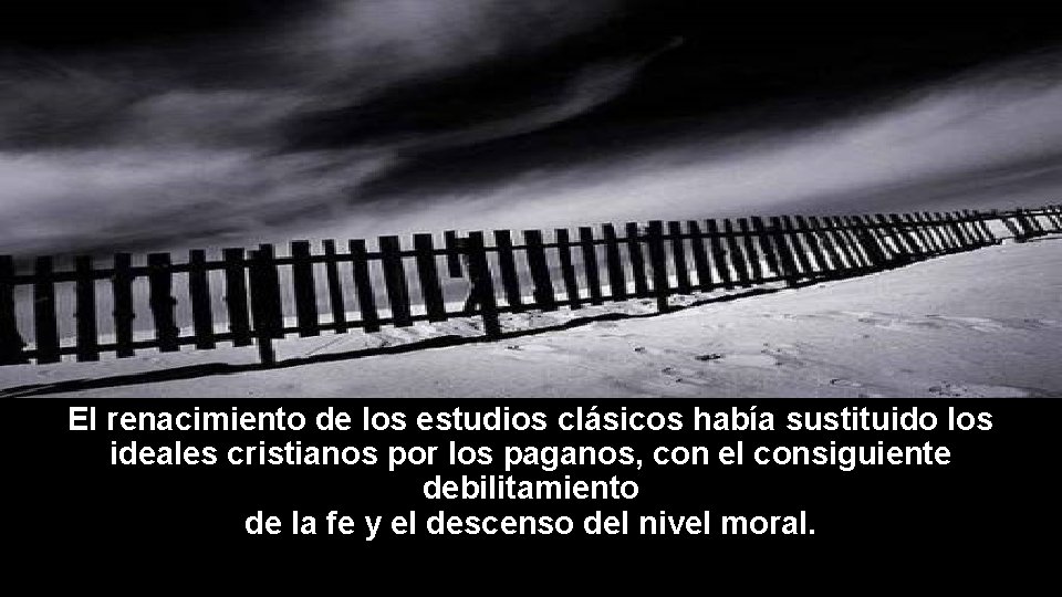 El renacimiento de los estudios clásicos había sustituido los ideales cristianos por los paganos,