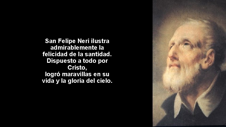 San Felipe Neri ilustra admirablemente la felicidad de la santidad. Dispuesto a todo por