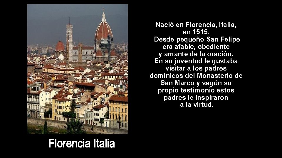 Nació en Florencia, Italia, en 1515. Desde pequeño San Felipe era afable, obediente y