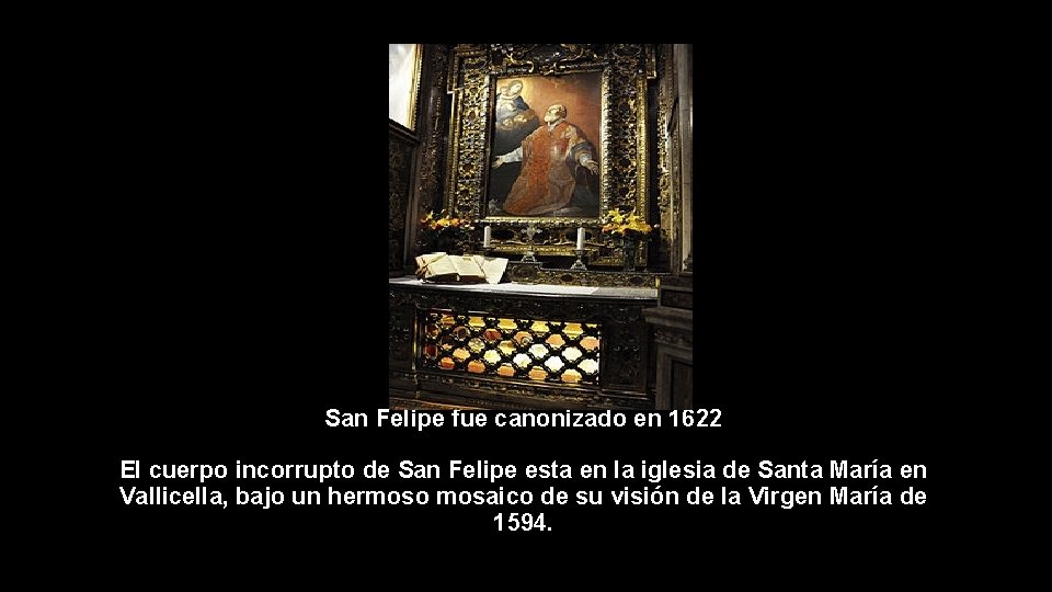 San Felipe fue canonizado en 1622 El cuerpo incorrupto de San Felipe esta en