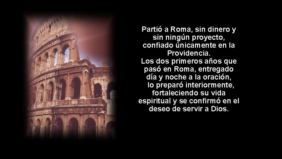 Partió a Roma, sin dinero y sin ningún proyecto, confiado únicamente en la Providencia.