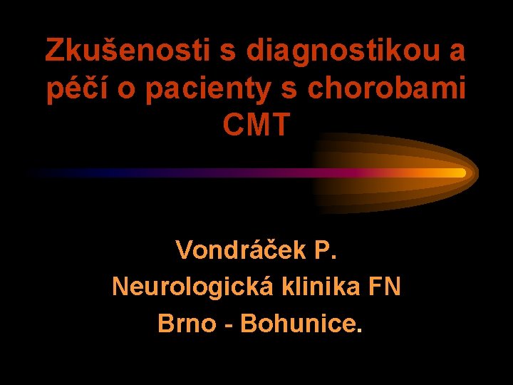 Zkušenosti s diagnostikou a péčí o pacienty s chorobami CMT Vondráček P. Neurologická klinika